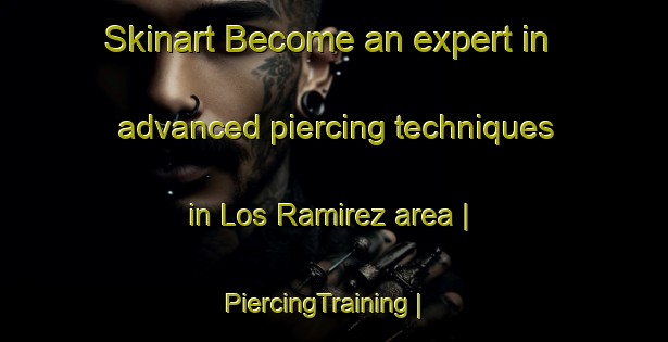 Skinart Become an expert in advanced piercing techniques in Los Ramirez area | PiercingTraining | PiercingClasses | SkinartTraining-Mexico